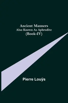 Staroveké mravy; známe aj ako Afrodita (kniha-IV) - Ancient Manners; Also Known As Aphrodite (Book-IV)