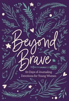 Beyond Brave: 60 dní denníkových pobožností pre mladé ženy - Beyond Brave: 60 Days of Journaling Devotions for Young Women