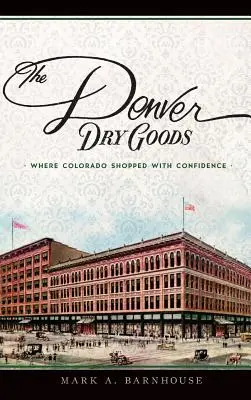 Denverský suchý tovar: Kde Colorado nakupovalo s dôverou - The Denver Dry Goods: Where Colorado Shopped with Confidence