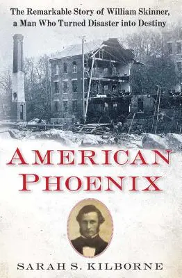 Americký fénix: Pozoruhodný príbeh Williama Skinnera, muža, ktorý premenil katastrofu na osud - American Phoenix: The Remarkable Story of William Skinner, a Man Who Turned Disaster Into Destiny