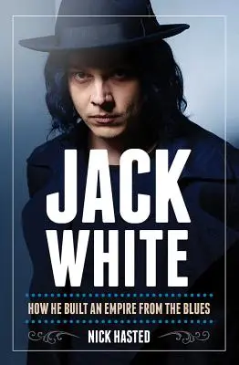 Nick Hasted: Jack White - ako vybudoval impérium z blues - Nick Hasted: Jack White - How He Built an Empire from the Blues