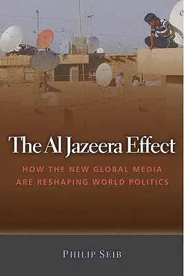 Efekt Al-Džazíry: Ako nové globálne médiá pretvárajú svetovú politiku - The Al Jazeera Effect: How the New Global Media Are Reshaping World Politics