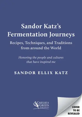 Sandor Katz's Fermentation Journeys: Katarína Ferterová: Cesty za kvasením: recepty, techniky a tradície z celého sveta - Sandor Katz's Fermentation Journeys: Recipes, Techniques, and Traditions from Around the World