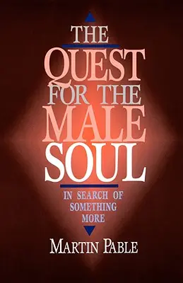 Hľadanie mužskej duše: v snahe nájsť niečo viac - The Quest for the Male Soul: In Search of Something More