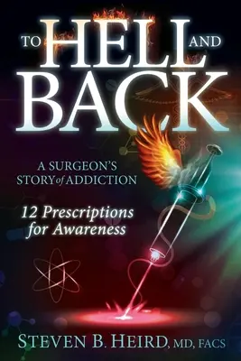 Do pekla a späť: Príbeh chirurga o závislosti: 12 receptov na uvedomenie - To Hell and Back: A Surgeon's Story of Addiction: 12 Prescriptions for Awareness