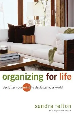 Organizácia pre život: Znečistite svoju myseľ, aby ste znečistili svoj svet - Organizing for Life: Declutter Your Mind to Declutter Your World