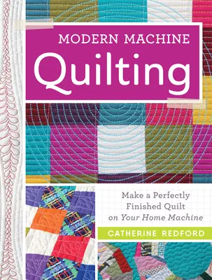 Moderné strojové quiltovanie: Urobte si dokonale hotovú prikrývku na domácom stroji - Modern Machine Quilting: Make a Perfectly Finished Quilt on Your Home Machine