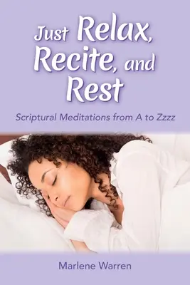 Just Relax, Recite, and Rest: Scriptural Meditations from A to Zzzz (Uvoľni sa, recituj a odpočívaj: biblické meditácie od A po Zzzz) - Just Relax, Recite, and Rest: Scriptural Meditations from A to Zzzz