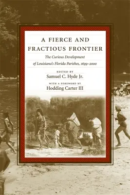 Prudká a zlomová hranica: Zvedavý vývoj floridských farností v Louisiane v rokoch 1699 - 2000 - A Fierce and Fractious Frontier: The Curious Development of Louisiana's Florida Parishes, 1699-2000