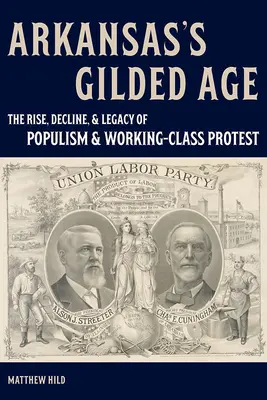 Pozlátený vek Arkansasu: Vzostup, úpadok a odkaz populizmu a protestu robotníckej triedy - Arkansas's Gilded Age: The Rise, Decline, and Legacy of Populism and Working-Class Protest