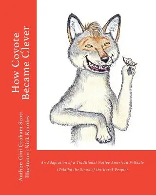 Ako sa kojot stal múdrym: Ako sa kojot stal kojotom: Adaptácia tradičnej indiánskej ľudovej rozprávky (rozprávanej ľudom Karok) - How Coyote Became Clever: An Adaptation of a Traditional Native American Folktale (Told by the Karok People)