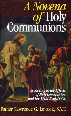 Novéna k svätému prijímaniu: Podľa účinkov svätého prijímania a ôsmich blahoslavenstiev - A Novena of Holy Communions: According to the Effects of Holy Communion and the Eight Beatitudes