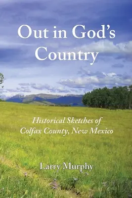 V Božej krajine: Historické náčrty okresu Colfax v Novom Mexiku - Out in God's Country: Historical Sketches of Colfax County, New Mexico