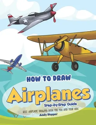 Ako nakresliť lietadlá krok za krokom: Najlepšia kniha na kreslenie lietadiel pre vás a vaše deti - How to Draw Airplanes Step-by-Step Guide: Best Airplane Drawing Book for You and Your Kids