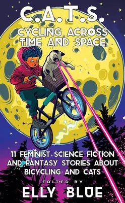 C.A.T.S: Cyklistika naprieč časom a priestorom: 11 feministických sci-fi a fantasy príbehov o bicyklovaní a mačkách - C.A.T.S.: Cycling Across Time and Space: 11 Feminist Science Fiction and Fantasy Stories about Bicycling and Cats