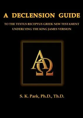 Príručka o deklinácii gréckeho textu Nového zákona, ktorý je základom verzie kráľa Jakuba - A Declension Guide To The Textus Receptus Greek New Testament Underlying the King James Version