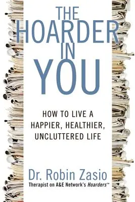 Hromaditeľ v tebe: Ako žiť šťastnejšie, zdravšie a bez zbytočností - The Hoarder in You: How to Live a Happier, Healthier, Uncluttered Life