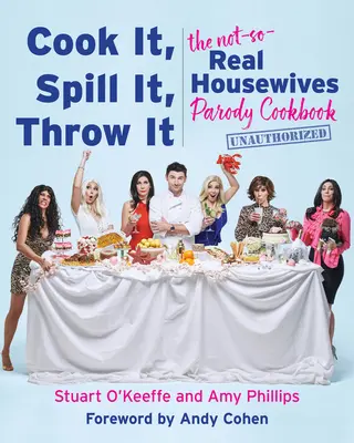 Uvariť, vyliať, vyhodiť: Kuchařka: Nie tak celkom skutočné ženy v domácnosti - paródia na kuchársku knihu - Cook It, Spill It, Throw It: The Not-So-Real Housewives Parody Cookbook