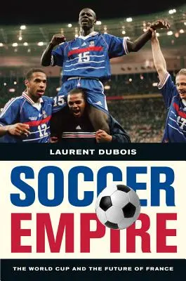 Futbalové impérium: Svetový pohár a budúcnosť Francúzska - Soccer Empire: The World Cup and the Future of France