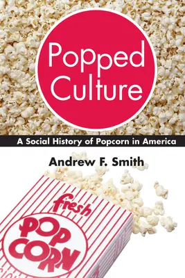 Popped Culture: Sociálne dejiny popcornu v Amerike - Popped Culture: A Social History of Popcorn in America