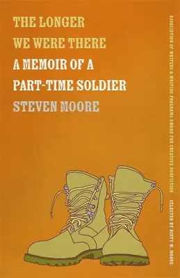 Čím dlhšie sme tam boli: Spomienky vojaka na čiastočný úväzok - The Longer We Were There: A Memoir of a Part-Time Soldier