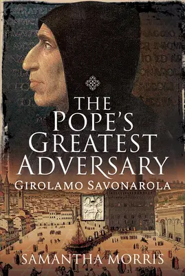 Najväčší protivník pápeža: Girolamo Savonarola - The Pope's Greatest Adversary: Girolamo Savonarola
