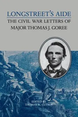 Longstreetov pomocník: Goree: Listy majora Thomasa J. Goreeho z občianskej vojny - Longstreet's Aide: The Civil War Letters of Major Thomas J Goree