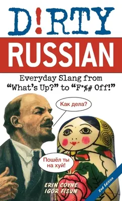 Špinavá ruština: druhé vydanie: Každodenný slang od What's Up? po F*%# Off! - Dirty Russian: Second Edition: Everyday Slang from What's Up? to F*%# Off!