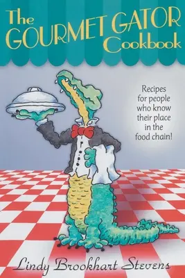 Gourmet Gator Cookbook: Recepty pre ľudí, ktorí poznajú svoje miesto v potravinovom reťazci - The Gourmet Gator Cookbook: Recipes for People Who Know Their Place in the Food Chain