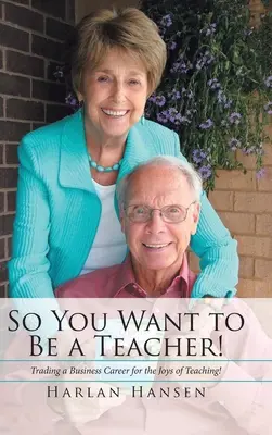 Tak ty chceš byť učiteľom! Vymeniť kariéru podnikateľa za radosť z vyučovania! - So You Want to Be a Teacher!: Trading a Business Career for the Joys of Teaching!