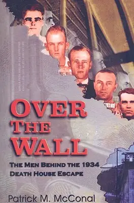 Cez múr: Muži, ktorí stáli za útekom z domu smrti v roku 1934 - Over the Wall: The Men Behind the 1934 Death House Escape