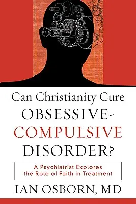 Môže kresťanstvo vyliečiť obsedantno-kompulzívnu poruchu? Psychiater skúma úlohu viery v liečbe - Can Christianity Cure Obsessive-Compulsive Disorder?: A Psychiatrist Explores the Role of Faith in Treatment