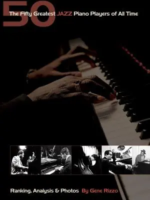 Päťdesiat najlepších jazzových klaviristov všetkých čias: Päť najlepších klaviristov na svete: rebríčekAnalýza a fotografie - The Fifty Greatest Jazz Piano Players of All Time: RankingAnalysis & Photos