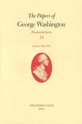 Dokumenty Georgea Washingtona, zväzok 12: január - máj 1793 - The Papers of George Washington, Volume 12: January--May 1793