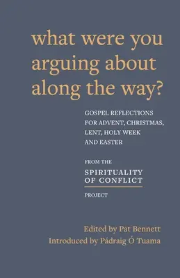 O čom ste sa po ceste hádali? Evanjeliové úvahy na advent, Vianoce, pôst a Veľkú noc - What Were You Arguing About Along The Way?: Gospel Reflections for Advent, Christmas, Lent and Easter