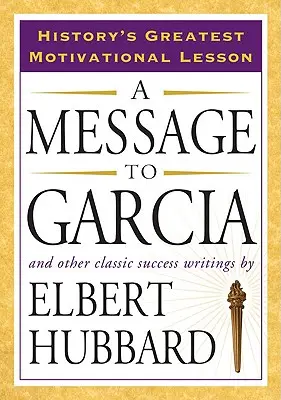 Posolstvo pre Garciu: A iné klasické spisy o úspechu - A Message to Garcia: And Other Classic Success Writings