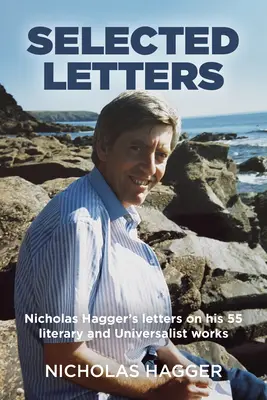 Vybrané listy: Nicholasa Haggera o jeho 55 literárnych a univerzalistických dielach - Selected Letters: Nicholas Hagger's Letters on His 55 Literary and Universalist Works