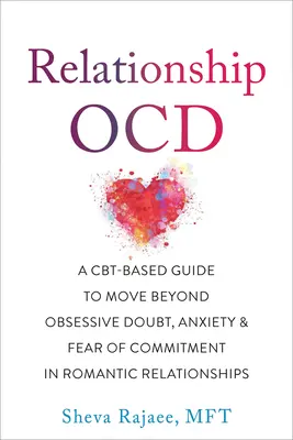 Vzťahy Ocd: Na Cbt založený návod, ako prekonať obsedantné pochybnosti, úzkosť a strach zo záväzkov v romantických vzťahoch - Relationship Ocd: A Cbt-Based Guide to Move Beyond Obsessive Doubt, Anxiety, and Fear of Commitment in Romantic Relationships