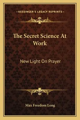 Tajná veda v praxi: Nové svetlo o modlitbe - The Secret Science at Work: New Light on Prayer