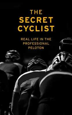Tajomný cyklista: Skutočný život jazdca v profesionálnom pelotóne - The Secret Cyclist: Real Life as a Rider in the Professional Peloton