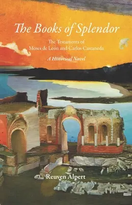 Knihy nádhery: Carlos Castaneda: Svedectvá Mosesa de Lena a Carlosa Castanedu: Historický román - The Books of Splendor: The Testaments of Moses de Len and Carlos Castaneda: A Historical Novel