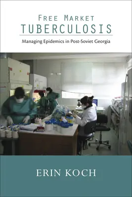 Tuberkulóza voľného trhu: Zvládanie epidémií v postsovietskom Gruzínsku - Free Market Tuberculosis: Managing Epidemics in Post-Soviet Georgia