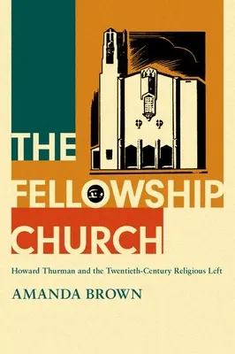 The Fellowship Church (Cirkevné spoločenstvo): Howard Thurman a náboženská ľavica dvadsiateho storočia - The Fellowship Church: Howard Thurman and the Twentieth-Century Religious Left