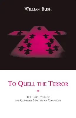 Potlačiť hrôzu: Skutočný príbeh karmelitánskych mučeníkov z Compiegne - To Quell the Terror: The True Story of the Carmelite Martyrs of Compiegne