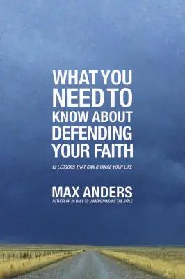 Čo potrebujete vedieť o obrane svojej viery: 12 lekcií, ktoré môžu zmeniť váš život - What You Need to Know about Defending Your Faith: 12 Lessons That Can Change Your Life