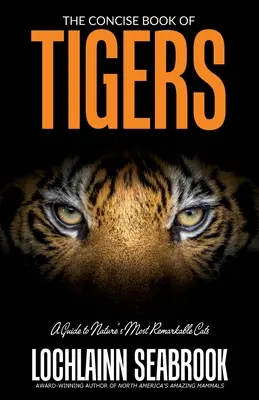 Stručná kniha o tigroch: Sprievodca najpozoruhodnejšími mačkami prírody - The Concise Book of Tigers: A Guide to Nature's Most Remarkable Cats