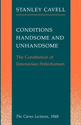 Podmienky Handsome and Unhandsome: Emersonov perfekcionizmus: Carus Lectures, 1988 - Conditions Handsome and Unhandsome: The Constitution of Emersonian Perfectionism: The Carus Lectures, 1988