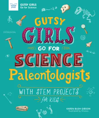 Odvážne dievčatá idú na vedu: Paleontologists: S STEM projektmi pre deti - Gutsy Girls Go for Science: Paleontologists: With STEM Projects for Kids