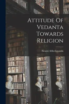 Postoj vedanty k náboženstvu - Attitude Of Vedanta Towards Religion