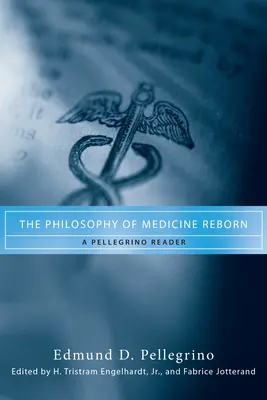 Filozofia medicíny znovuzrodená: A Pellegrino Reader - The Philosophy of Medicine Reborn: A Pellegrino Reader